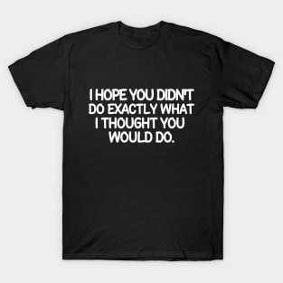 You didn't. Did you? T-Shirt